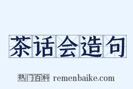 茶话会造句是什么意思的图片